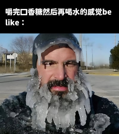 图片上方有文字“嚼完口香糖然后再喝口水的感觉be like：”，下方是一张男子在寒冷天气中的照片。男子的胡须和面部周围结满了冰柱，看起来非常寒冷，用夸张的视觉效果幽默地表现了嚼完口香糖后喝水时那种特别清凉甚至有点刺骨的感觉。
