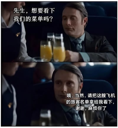 这是一张由电视剧《汉尼拔》截图改编的梗图，分为上下两部分。上半部分显示一位空乘人员询问乘客："先生，想要看下我们的菜单吗？"，下半部分乘客则幽默地回应："哦，当然，请把这艘飞机的旅客名单拿给我看下，谢谢，麻烦你了"。通过这种答非所问的反差制造笑点，暗示该乘客可能有着特殊身份或目的。