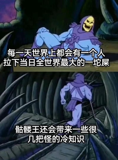这是一张由美国动画《宇宙的巨人希曼》中骷髅王的两张截图拼接而成的搞笑梗图。上图中骷髅王跷着二郎腿躺靠在一处，咧嘴大笑着，配文是一条无厘头的冷知识：“每一天世界上都会有一个人拉下当日全世界最大的一坨屎”；下图中骷髅王手持权杖转身走开，配文补充“骷髅王还会带来一些很几把怪的冷知识”，整体用反派角色分享奇葩冷知识的反差感制造笑点，风格戏谑搞笑，属于网友对经典动画的二次创作内容。