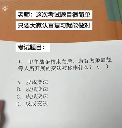 这张图文梗图分为上下两个部分，上方首先给出老师的表述：“这次考试题目很简单，只要大家认真复习就能做对”，下方列出对应的考试题目，题目为询问甲午战争后康有为、梁启超发起的变法名称，四个选项分别为戍戌变法、成戊变法、戌戍变法、戊戌变法，四个选项仅由“戊、戌、戍、成”几个形近字排列构成，字形高度相似，即便考生掌握了知识点也很容易看错选错，形成了考前说简单、实际考题暗藏陷阱的反差搞笑效果，精准调侃了考试中常见的迷惑选项出题套路。