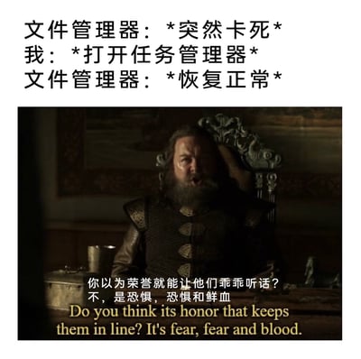 这是一张结合了电脑日常场景与影视内容的搞笑梗图。上方以三段拟人化对话还原了许多用户都经历过的电脑使用场景：文件管理器毫无征兆地突然卡死，当用户打开任务管理器准备结束其进程时，文件管理器却立刻恢复正常。下方搭配美剧《权力的游戏》中劳勃·拜拉席恩的经典画面与台词，将任务管理器比作让文件管理器“恐惧”的存在，用原台词中“恐惧才是控制手段”的核心逻辑，调侃文件管理器只有在面临被强制关闭的“威慑”时才会恢复正常，精准戳中用户的日常痛点，制造出强烈的幽默反差。