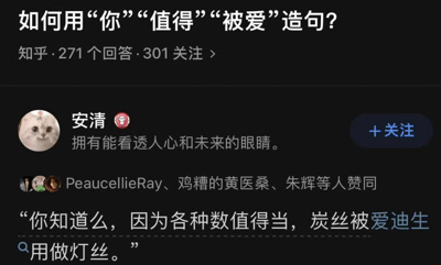 这是一张知乎平台的网页截图，页面顶部展示了提问“如何用‘你’‘值得’‘被爱’造句？”，该问题显示有271个回答、301个关注。用户“安清”（头像为一只带有粉色装饰的猫咪，个人简介为‘拥有能看透人心和未来的眼睛。’）给出了一个创意十足的回答，利用字词拆解的方式，将题目要求的“你”“值得”“被爱”三个元素巧妙融入句子：“你知道么，因为各种数值得当，炭丝被爱迪生用做灯丝。”，其中“你”来自句首的“你知道么”，“值得”来自“数值得当”，“被爱”来自“被爱迪生”，跳出了常规温情造句的思路，用科学相关内容完成造句，该回答获得了PeaucellieRay、鸡糟的黄医桑、朱辉等用户的赞同。