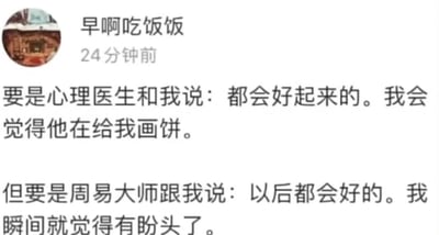 这是一张社交媒体用户动态截图，发布者昵称是“早啊吃饭饭”，发布于24分钟前。内容为发布者分享的个人心态：当心理医生对自己说“都会好起来的”时，会觉得对方是在画饼；但如果是周易大师说“以后都会好的”，自己瞬间就觉得有盼头。这种强烈的反差感以幽默的方式自嘲了当下部分人对不同领域的安慰有着截然不同的信任态度，反映出一种带有调侃意味的生活心态。