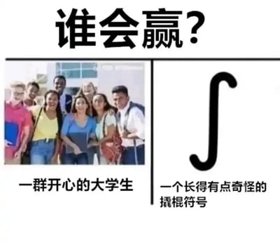 这是一张左右分栏的趣味对比梗图，顶部用醒目的大字提出问题“谁会赢？”，将两组对象置于对比场景中。左侧是一群面带笑容、相互依偎的大学生，看起来状态轻松愉悦，下方配文“一群开心的大学生”；右侧是数学学科中的积分符号∫，被调侃性地配文“一个长得有点奇怪的撬棍符号”。这张图的核心笑点在于精准戳中了大学生的学习痛点：积分是高等数学中的难点内容，很多大学生在学习积分的过程中会遭遇挫折，看似开心的大学生在面对积分时往往会被“击败”，所以实际结果是这个被调侃成撬棍的积分符号会赢，用幽默的方式吐槽了高等数学学习的难度。