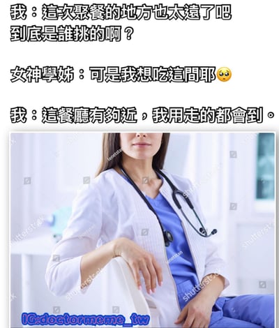 这是一张幽默梗图，上方是对话文字，下方是一位穿着白大褂、戴着听诊器的女医生照片。对话内容展现了一个有趣的反差：当抱怨聚餐地点太远后，听到女神学妹想吃这家餐厅，立刻改口说距离很近可以走路到达。
