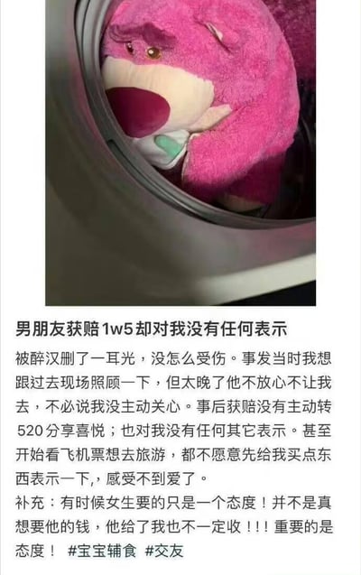 这是一则图文混排的社交媒体情感吐槽内容，上方是迪士尼动画《玩具总动员》中的角色草莓熊被放在洗衣机里，表情委屈蜷缩的卡通图片，用来烘托发布者的低落情绪；下方是发布者的文字吐槽：男友被醉汉打了一耳光后获赔1万5，事发时因为太晚男友不让发布者去现场，事后男友既没有转520来分享获赔的喜悦，也没有任何其他表示，甚至计划独自旅游都不给发布者买东西，发布者因此觉得感受不到男友的爱。发布者补充强调，女生想要的只是态度，不是真的想要钱，最后还带上了无关的话题标签#宝宝辅食 #交友。