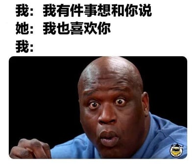 图片上方为三行对话文字，内容是“我: 我有件事想和你说 她: 我也喜欢你 我:”，下方配有一张真人男性的惊讶表情照片。男性为光头，穿着蓝色上衣，双眼瞪得极大，嘴巴微张，面部表情充满震惊与意外，形成一种因对方突然表白而不知所措的幽默效果。