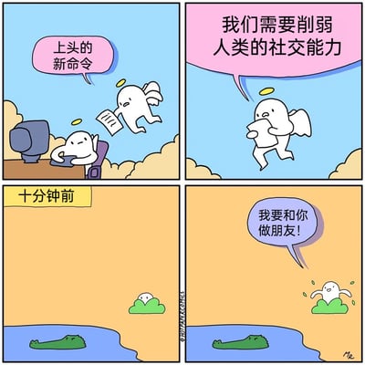 这是一组四格搞笑卡通漫画，第一格展示云端办公室里，一位办公天使正坐在电脑前，另一位天使拿着文件飞过来，告知“上头的新命令”；第二格中，送信的天使展开文件，传达命令内容“我们需要削弱人类的社交能力”；第三格标注“十分钟前”，画面里水面上露出鳄鱼的头部，一旁的草丛里只露出一个小生物的脑袋；第四格中，小生物兴奋地从草丛里跳出来，对着水里的鳄鱼大喊“我要和你做朋友！”。漫画通过前后呼应的剧情，用夸张荒诞的方式解释了“削弱人类社交能力”命令的由来——这种不分对象、不合时宜的过度热情社交行为过于离谱，以此讽刺了生活中类似的尴尬社交场景，制造出搞笑的效果。
