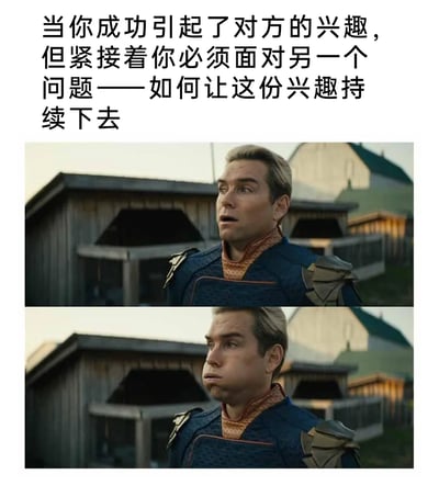这是一张上下对比的图文混排梗图，上方配有文字“当你成功引起了对方的兴趣，但紧接着你必须面对另一个问题——如何让这份兴趣持续下去”，下方两张图是美剧《黑袍纠察队》中角色祖国人的截图，第一张里祖国人露出惊讶、意外的神情，对应成功吸引他人兴趣时的反应；第二张图是经过P图修改的，祖国人被改成鼓嘴发愁的模样，生动地表现出人们在成功引起他人兴趣后，陷入不知道如何维持这份兴趣的焦虑、窘迫与无措的状态，用影视角色的表情变化放大了社交场景里的尴尬情绪，十分贴切地调侃了社交中的这一常见难题。