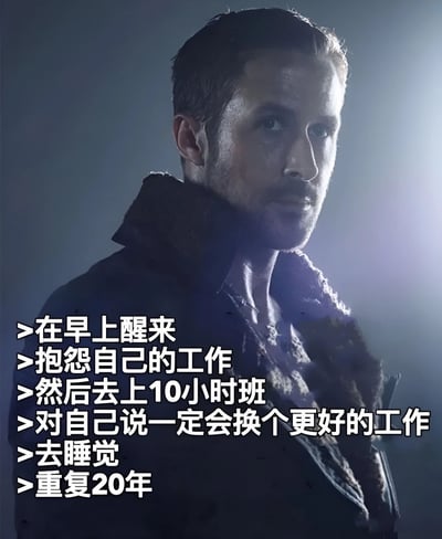 图片展示了演员瑞恩·高斯林的电影截图，他表情严肃，侧身凝视远方，背景有聚光灯效果。图片左侧叠加了一段描述现代职场人困境的文字："在早上醒来，抱怨自己的工作，然后去上10小时班，对自己说一定会换个更好的工作，去睡觉，重复20年"。这段文字生动描绘了许多人陷入工作不满却无力改变的循环状态，与高斯林冷峻的表情形成呼应，营造出一种无奈又现实的氛围。