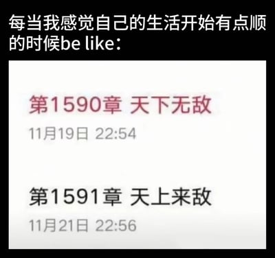 梗图上方文字为'每当我感觉自己的生活开始有点顺的时候be like:'，下方是一张小说章节更新截图。截图中显示第1590章标题为'天下无敌'（11月19日22:54更新），紧接着第1591章标题为'天上来敌'（11月21日22:56更新），通过小说章节标题从'无敌'到'遇敌'的戏剧性反转，幽默地调侃了生活中刚有起色就突遇变故的无奈场景。