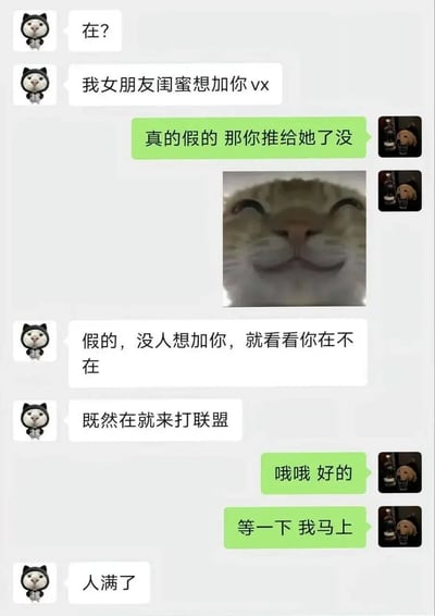 这是一张聊天记录截图，展示了一段朋友间的调侃对话。一方（黑猫头像）先用“女朋友闺蜜想加微信”的借口试探对方（狗头像）是否在线，对方信以为真并询问是否推名片，随后黑猫头像发了一张咧嘴笑的猫脸表情包，坦白“假的，没人想加你，就看看你在不在”，接着顺势邀请“既然在就来打联盟”。对方（狗头像）虽被套路但还是答应“哦哦 好的”“等一下 我马上”。整体氛围轻松搞笑，通过恶作剧式的开场白达到邀请打游戏的目的。