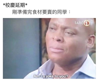 这是一张校园主题的搞笑梗图，上方文字写着“*校慶延期* 剛準備完食材要賣的同學：”，下方是一位黑人男性的面部特写截图。他表情困惑且略带失望，眼神斜视，图片底部有英文字幕“Am I a joke to you?”（你把我当笑话吗？）。图片右上角有“SABC 1”的电视台水印。整个梗图通过人物表情和文字结合，幽默地表达了校庆延期后，那些刚准备好食材要摆摊的同学的无奈与失望心情。
