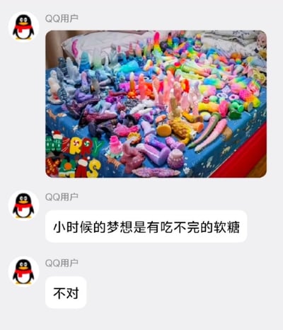 这是一张QQ聊天记录截图，聊天中用户先发了一张实拍图，整张床上都摆满了颜色各异、造型不同的硅胶情趣用品，随后发言称“小时候的梦想是有吃不完的软糖”，另一用户回复“不对”；实际是玩外形和质感梗，这类硅胶情趣用品柔软的特质和外形类似软糖，用调侃的方式表示“吃不完软糖”的童年梦想已经以另一种方式实现。