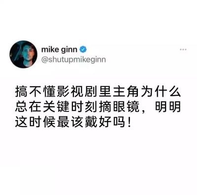 这是一张X（原Twitter）平台的社交媒体截图，左上角是带有蓝色官方认证标识的用户“mike ginn”的头像与账号名“@shutupmikeginn”，截图核心是该用户发布的中文吐槽内容：“搞不懂影视剧里主角为什么总在关键时刻摘眼镜，明明这时候最该戴好吗！”。这段内容针对影视剧中的常见套路提出质疑，认为在需要看清状况、做出关键行动的时刻，佩戴眼镜才能保证视线清晰，主角此时摘眼镜的行为不符合现实逻辑，表达了对这类脱离现实的影视桥段的不解与吐槽，这类内容通常能引发有相同观影感受的网友共鸣。