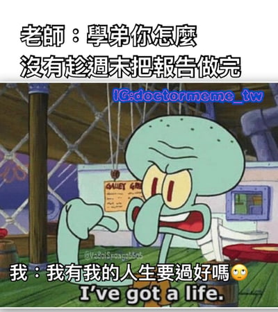 这是一张海绵宝宝动画片截图改编的梗图，展示了章鱼哥愤怒地质问的场景。图片上方文字是"老师：学弟你怎么没有趁周末把报告做完"，下方文字是"我：我有我的人生要过好吗 😐 I've got a life."，通过夸张的表情和幽默的对话表达了学生面对老师催促作业时的无奈与反抗情绪。