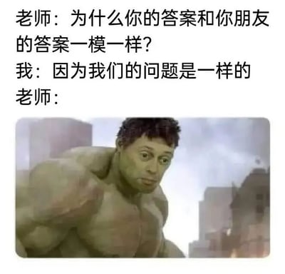 图片上半部分为师生对话文本：老师问“为什么你的答案和你朋友的答案一模一样？”，学生回答“因为我们的问题是一样的”，老师的话未说完。下半部分是漫威电影中的绿巨人浩克截图，他表情困惑，背景是城市废墟，以此幽默表现老师听到学生“逻辑鬼才”回答后的无语反应。