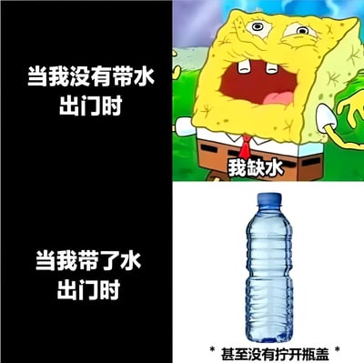 图片为左右对比结构，左侧为黑色背景配白色文字，上下分别写着“当我没有带水出门时”和“当我带了水出门时”。右侧上半部分是卡通角色海绵宝宝的夸张表情图，其面部扭曲、双眼圆睁、嘴巴大张，下方配有文字“我缺水”；右侧下半部分是一个未开封的蓝色矿泉水瓶，瓶身透明，下方标注“*甚至没有拧开瓶盖*”。整体通过对比幽默展现了人们出门时“不带水就极度缺水，带了水却根本不喝”的生活现象。