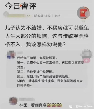 这是一则社交平台上的问答互动内容：提问者因儿子秉持“不结婚、不买房就能避开人生大部分烦恼”的观念，与传统婚恋置业观念冲突，求助如何劝说儿子。有网友给出三条“硬核建议”：为儿子在市中心和郊区各买一套房、安排铁饭碗工作、介绍有稳定工作的漂亮对象，并表示这样3年内大概率能抱孙子。最后还有评论调侃该网友是“神医”，配三个捂脸笑表情包。
这个内容的讽刺点在于，精准点出当代年轻人不愿结婚买房的核心原因多是经济与生活压力，所谓的“劝说”本质是解决年轻人的现实顾虑，而非空泛的观念说教。