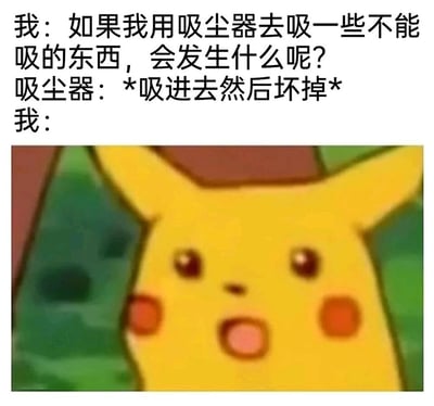 这是一张采用图文混排形式的搞笑梗图，图中上方设置了三段拟人化对话：首先是用户提出假设疑问“如果我用吸尘器去吸一些不能吸的东西，会发生什么呢？”，接着以拟人的方式让吸尘器给出直白的回应“*吸进去然后坏掉*”，最后用《精灵宝可梦》系列中的经典角色皮卡丘的惊讶表情图来代表用户听到回答后的反应。皮卡丘眼睛睁大、嘴巴张开，面部神态充满震惊，生动地表现出用户原本可能抱有侥幸心理，却没想到会直接损坏家电的意外与错愕，整体内容轻松幽默，用脑洞对话结合经典表情包的方式调侃了错误使用家电的后果。
