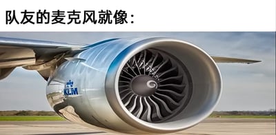 这是一张用于吐槽的图文梗图，上方配有简体中文文字“队友的麦克风就像：”，下方是一张荷兰皇家航空（KLM）客机的涡扇发动机实拍图，发动机呈现出金属质感的外观，内部的涡轮叶片清晰可见，飞机停在机场的跑道上，背景是开阔的机场环境。该梗图运用类比的方式，用飞机发动机运转时产生的巨大、刺耳的噪音，来调侃在游戏开黑、语音通话等场景中，队友的麦克风传出的噪音过大、音质糟糕、音量刺耳的糟糕体验，精准戳中了很多人在语音交流时遇到的烦恼。