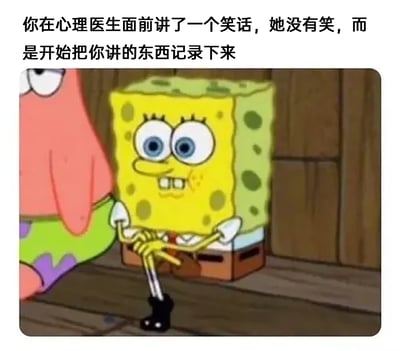 这是一张图文结合的搞笑梗图，上方配文描述了一个社死场景：“你在心理医生面前讲了一个笑话，她没有笑，而是开始把你讲的东西记录下来”，暗示自己的笑话不仅没有达到活跃气氛的效果，反而被当成了心理分析的素材。下方是美国动画《海绵宝宝》的截图，图中的海绵宝宝眼睛睁大，嘴角僵硬，露出尴尬的笑容，双手紧张地扭在一起，身体姿态局促不安，完美还原了人在这种尴尬、社死时刻的紧张与不安的心情，用卡通角色的夸张表现放大了这种情绪，让观看者产生强烈的共鸣感。