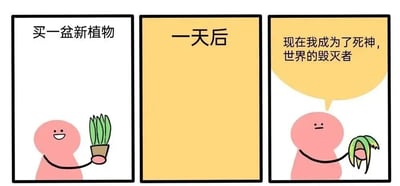 这是一幅三格连环漫画，以幽默夸张的方式展现了养植物失败的自嘲场景。第一格中，一个粉色卡通小人面带微笑，开心地捧着一盆茂盛的绿色植物，上方文字写着“买一盆新植物”；第二格为纯黄色背景，中间文字标注“一天后”；第三格中，粉色小人表情无奈，手里捧着已经枯萎的植物，旁边对白气泡写着“现在我成为了死神，世界的毁灭者”。通过强烈的对比和夸张的自我调侃，生动表现了“植物杀手”养植物一天就失败的搞笑经历。