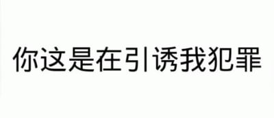 图片为纯白色背景，中央有黑色简体中文字“你这是在引诱我犯罪”。通常用于在面对具有诱惑力的事物时，以幽默夸张的方式表达自己难以抗拒的心情或调侃对方的行为。
