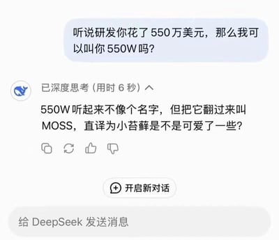 这是一张用户与AI模型DeepSeek的对话截图：
1. 用户提问：听说研发你花了550万美元，那么我可以叫你550W吗？
2. DeepSeek回复：550W听起来不像个名字，但把它翻过来叫MOSS，直译为小苔藓是不是可爱了一些？

**文字梗说明**：
将“550W”的字母数字反转后得到“MOSS”，而MOSS是国产科幻电影《流浪地球》系列中的经典人工智能角色，DeepSeek通过这个文字反转的玩梗，把自身和知名科幻AI关联起来，增添趣味。