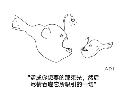 这是一幅ADT创作的手绘线稿静态漫画，画面呈现一大一小两只鮟鱇鱼，它们都拥有鮟鱇鱼标志性的发光钓竿，嘴巴大张露出锋利尖牙，摆出具有攻击性的姿态。画面底部配有文字“活成你想要的那束光，然后尽情吞噬它所吸引的一切”，将励志话语与鮟鱇鱼用发光钓竿吸引猎物后吞噬的生物习性相结合，打造出带有黑色幽默的反鸡汤效果：表面传递“成为自己的光”的励志理念，实际暗喻利用自身的“吸引力”去占有所有被这束光引来的事物，用动物的捕食行为解构了常规的励志语录，形成反差感的趣味表达。