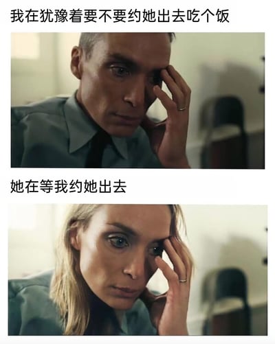 这是一张经过P图改编的上下对比式梗图，上方使用电影《奥本海默》中主角的沉思剧照，配文“我在犹豫着要不要约她出去吃个饭”，精准还原了男生在约心仪女生吃饭前纠结不定、患得患失的内心状态；下方则将剧照中的人物面部替换为女性，配文“她在等我约她出去”，表现出女生同样在期待被邀约的心情。整张图用影视梗的形式，生动展现了男女在暧昧约会阶段的双向内心戏，容易引发有类似经历的网友共鸣。