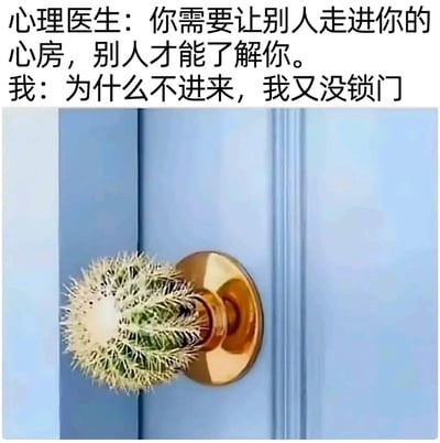 这张梗图通过心理医生建议敞开心扉与门把手上的仙人掌形成幽默对比，暗示虽然表面上说没锁门（愿意敞开心扉），但内心的防御机制（仙人掌）让别人难以接近，展现了社交中的内心矛盾。