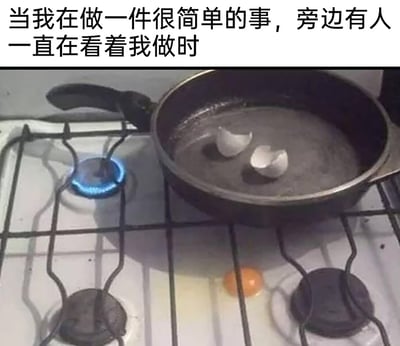 图片上方配有文字“当我在做一件很简单的事，旁边有人一直在看着我做时”，下方呈现了一个搞砸的煎蛋场景：燃气灶的灶眼开着火，本该盛放在锅里的鸡蛋，蛋壳被留在了空锅里，而蛋液和蛋黄却被倒在了燃气灶的台面上，生动地还原了很多人在他人注视下，原本简单的操作也会因为紧张而手忙脚乱搞砸的状态，极具共鸣感。