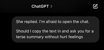 这是一张ChatGPT聊天界面的横屏截图，界面顶部中央显示“ChatGPT”标识，右侧配有编辑图标。用户在输入框中写下了自己的困扰：对方已经回复了消息，但自己因内心忐忑不敢打开对应的聊天窗口，于是询问是否可以将聊天内容复制过来，请求ChatGPT帮忙生成一份精简的总结，同时要求这份总结不会伤害到对方的感情。针对用户的问题，答案是：当然可以！你可以把对应的聊天内容复制过来，我会帮你提炼核心信息，并用温和得体的语言生成精简总结，避免伤害到对方的感情。