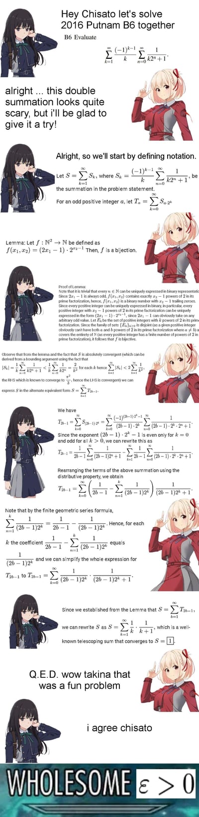 这是一张二次元科普向二次创作连环meme，使用动画《莉可丽丝》中的角色锦木千束与井上泷奈的截图，模拟两人协作解决2016年普特南数学竞赛B6题的全过程。从最初觉得双重求和题目吓人，到一步步定义数学符号、证明双射引理、转换求和形式，最终将原式转化为望远镜求和得出结果为1。结尾两人感慨解题有趣，底部的"WHOLESOME ε>0"结合了数学中小量符号ε>0与英文"wholesome（治愈）"玩了数学梗，让硬核数学内容变得轻松有趣。