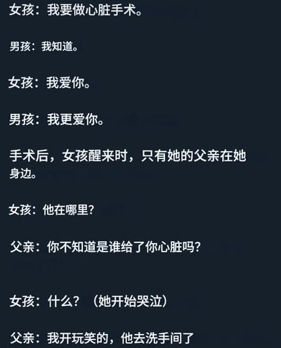 这是一张纯文字梗图，以对话形式讲述了一个关于心脏手术的搞笑反转故事。女孩即将做心脏手术，与男孩互诉爱意；术后醒来不见男孩，父亲先是开玩笑说“你不知道是谁给了你心脏吗”让女孩崩溃哭泣，随后揭晓真相“他去洗手间了”。整个内容通过先抑后扬的叙事制造出虚惊一场的喜剧效果，适合在社交媒体传播。