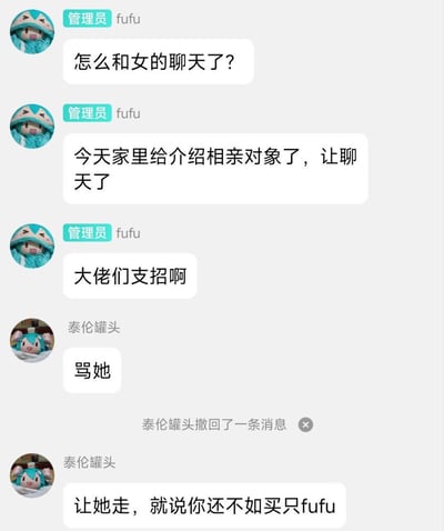 这是一段竖屏手机格式的群聊记录截图：管理员fufu表示家里给自己介绍了相亲对象，不知道如何和女生聊天，于是在群内向其他群友求助支招。群友泰伦罐头先是开玩笑发送“骂她”后撤回，接着给出“让她走，就说你还不如买只fufu”的搞笑建议，玩起了二次元爱好者的趣味梗，调侃比起相亲对象更偏爱初音未来的衍生毛绒形象fufu，充满轻松搞笑的氛围。