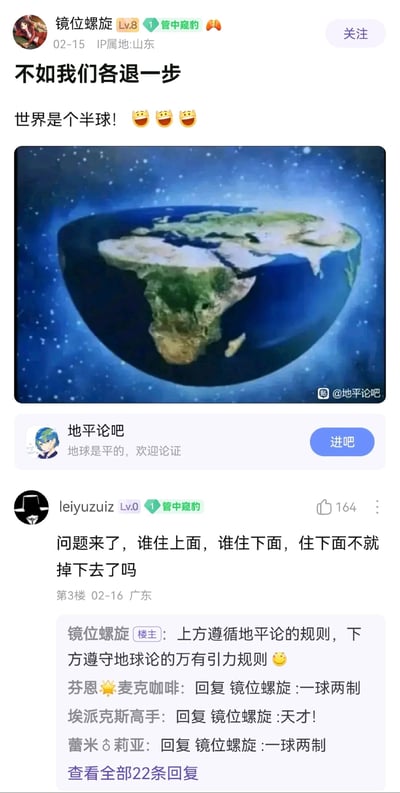 这是一张百度贴吧的帖子截图，用户“镜位螺旋”（Lv.8，IP属地山东）在2月15日发布了趣味内容，以“不如我们各退一步，世界是个半球”的搞笑观点调侃地平论与地圆论的争议，配图是一张半球形的地球示意图，右下角带有“@地平论吧”的水印。评论区中用户“leiyuzuiz”提出疑问“谁住上面，谁住下面，住下面不就掉下去了吗”，楼主回复称“上方遵循地平论的规则，下方遵守地球论的万有引力规则”，随后其他用户以“一球两制”“天才！”等内容玩梗互动，整个帖子充满轻松搞笑的氛围，用荒诞的折中方式调侃了两种关于地球形状的理论争议。