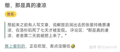 这是一张来自知乎平台的社交媒体截图，属于图文混排形式。内容顶部有标题“绷，那是真的凄凉”，并配有一个黄色的“欢乐”标签。正文部分是用户分享了一则从推特上看到的黑色幽默段子：有文章描述张爱玲晚年定居洛杉矶，去世七天才被发现，晚景凄凉；而评论区则用“那是真的凄凉，老舍第二天就被捞上来了”这句话进行调侃，通过对比两人去世后被发现的时间差，制造出黑色幽默的效果。发布该内容的知乎用户表示自己看到这个段子时正在吃饭，差点没绷住，还搭配了一个笑出眼泪的表情。图片右下角带有知乎用户@blueshark的水印。