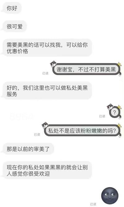 这是一段搞笑的私人聊天记录截图，美黑服务推销者先向对方推销全身美黑服务，在被明确拒绝后，转而推销私处美黑服务，还抛出“私处黑黑的会让人感觉很受欢迎”的奇葩观点，颠覆大众对私处审美常规认知，最后被推销者发送黑脸表情包，满是无语与尴尬。对话的核心笑点在于推销者为了达成销售，毫无底线地刷新认知，奇葩言论让人啼笑皆非。