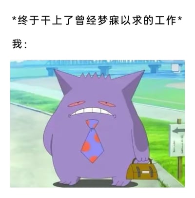 这是一张职场主题的梗图，上方配有文字“*终于干上了曾经梦寐以求的工作* 我：”，下方是经过二次创作的宝可梦角色耿鬼：它被P上了带红色圆点的蓝色领带，手里拎着棕色公文包，站在户外的道路旁，表情疲惫倦怠，眼皮半耷拉着，嘴角向下撇，露出无奈的神态。这张图用幽默的方式，精准表达了很多人在实现曾经的职业目标后，却被日常工作消磨掉热情，陷入职场倦怠的真实心境，引发职场人的共鸣。