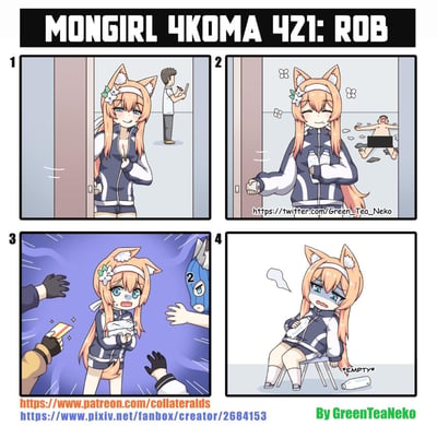 这是画师GreenTeaNeko创作的《MONGIRL 4KOMA》系列第421话《ROB》，讲述了兽耳娘的搞笑反差日常：
1. 第一格：兽耳娘躲在门后，看到一名男生在玩手机，一脸窃喜地准备恶作剧；
2. 第二格：兽耳娘手持两个瓶子打开门，男生变成裸体摔在地上（隐私部位打码），周围有破碎痕迹，兽耳娘一脸满足；
3. 第三格：兽耳娘被一群人围住，有人伸手要抢夺她的瓶子，她露出惊恐的表情，陷入麻烦；
4. 第四格：兽耳娘坐在椅子上，手里的瓶子已经空了，她崩溃流泪，旁边标注“*EMPTY*”，显然是被搜刮一空。
漫画通过整蛊成功到反被洗劫的反差剧情制造搞笑效果。