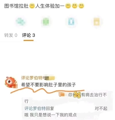 这是一张新浪微博的评论区截图，博主发布动态“图书馆拉肚😊人生体验加一😊😊😊”，将自己在图书馆拉肚子的经历当作一次特殊的人生体验进行分享。评论区中用户“评论罗伯特”留下了毫无依据的离谱评论“希望不要影响肚子里的孩子”，随即被其他用户回怼“你💛有病去治行不行”，之后“评论罗伯特”回复道歉，表示自己只是想表达个人观点。整个互动过程充满无厘头的搞笑感，离谱评论与回怼的反差制造出趣味效果。