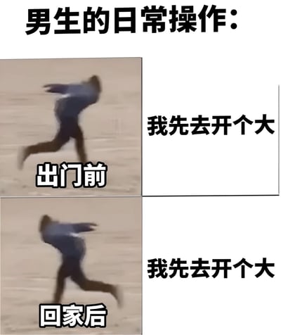 图片为两排两列的多图拼接，上方标题为“男生的日常操作：”。左上角图片中一名模糊的男性正奔跑，下方配文“出门前”，右侧对应文字“我先去开个大”；左下角为同一奔跑男性的图片，下方配文“回家后”，右侧同样对应文字“我先去开个大”。通过重复的动作和文字，幽默调侃男生在出门前和回家后都急于去卫生间（“开个大”为网络 slang，指排便）的常见生活习惯。