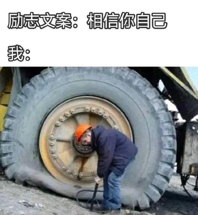 这是一张反差感拉满的图文混排梗图，上方是常见的励志文案“励志文案：相信你自己”，下方紧接着“我：”，搭配一张实拍场景图：一位戴着橙色安全帽的工人，正拿着小小的打气筒，试图给一个完全瘪掉的巨型工程车轮胎打气。工人的身形和巨型轮胎形成强烈的视觉反差，这个几乎不可能完成的任务，完美对应了“相信你自己”的励志话语，用荒诞的现实场景调侃自己在面对励志口号时，却陷入了力不从心、几乎看不到希望的困境，充满了无奈又搞笑的自嘲感，没有双关或谐音梗。