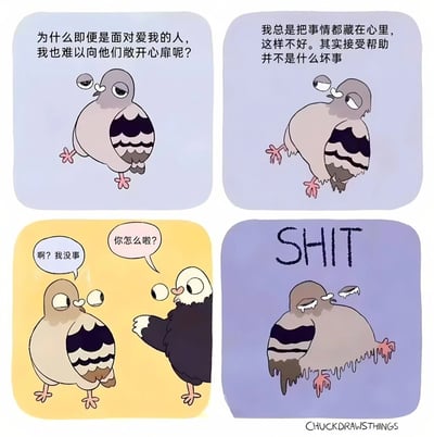 四格连环漫画描绘了一只灰鸽子的内心挣扎。第一格：灰鸽子独自困惑地思考“为什么即便是面对爱我的人，我也难以向他们敞开心扉呢？”；第二格：它低头反思“我总是把事情都藏在心里，这样不好。其实接受帮助并不是什么坏事”；第三格：一只黑白鸽子关切地询问“你怎么啦？”，灰鸽子却掩饰道“啊？我没事”；第四格：灰鸽子情绪失控，上方出现“SHIT”字样，身体呈现崩溃状态。漫画通过鸽子的形象生动展现了人们在情感表达上的压抑与矛盾。