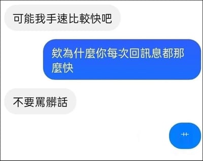這是一張模擬聊天對話的梗圖，展示了一個關於回訊息速度的幽默互動。藍色對話框中寫著「欸為什麼你每次回訊息都那麼快」，上方白色對話框回復「可能我手速比较快吧」，下方白色對話框則寫著「不要罵驎話」。圖片右下角有一個帶有加號的藍色按鈕，模擬即時通訊軟體的界面元素。整體風格輕鬆搞笑，用於調侃回訊息速度快的現象。