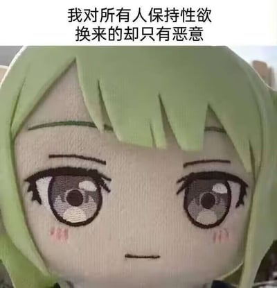 这是一张图文结合的表情包，属于顶配底文结构，图片顶部配文为“我对所有人保持性欲 换来的却只有恶意”，下方主体是一个浅绿色头发的二次元风格毛绒玩偶的脸部特写，玩偶眼神黯淡，表情平淡中带着委屈无奈的氛围，整体通过玩偶的丧感搭配略带夸张的文案，抒发了主动付出却只收获负面反馈的自嘲、失落情绪。