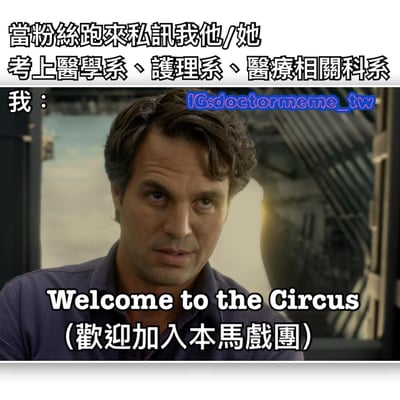 这是一张幽默调侃医疗行业的梗图。图片上方用黑色加粗文字写着“当粉丝跑来私讯我他/她考上医学系、护理系、医疗相关科系”，下方是一位表情严肃的男性人物特写，人物下方配有英文“Welcome to the Circus”及其中文翻译“(欢迎加入本马戏团)”，通过将医疗相关科系比喻为“马戏团”，以夸张幽默的方式暗示医疗行业工作的忙碌与混乱。