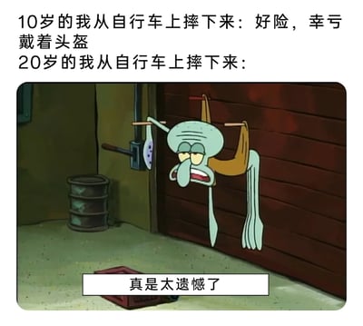 这是一张调侃不同年龄心态差异的自嘲梗图，上方文字设置了两个对比场景：10岁时从自行车摔下，第一反应是庆幸自己戴着头盔，充满对自身安全的在意；20岁时从自行车摔下，则搭配了《海绵宝宝》里章鱼哥身体被门卡住、表情沮丧痛苦的动画截图，下方字幕“真是太遗憾了”，用夸张的方式表达出当代年轻人的消极自嘲心态——摔车后反而遗憾自己没有遭遇更严重的事，讽刺了当下部分年轻人的“丧”情绪，通过年龄反差制造出搞笑的效果。